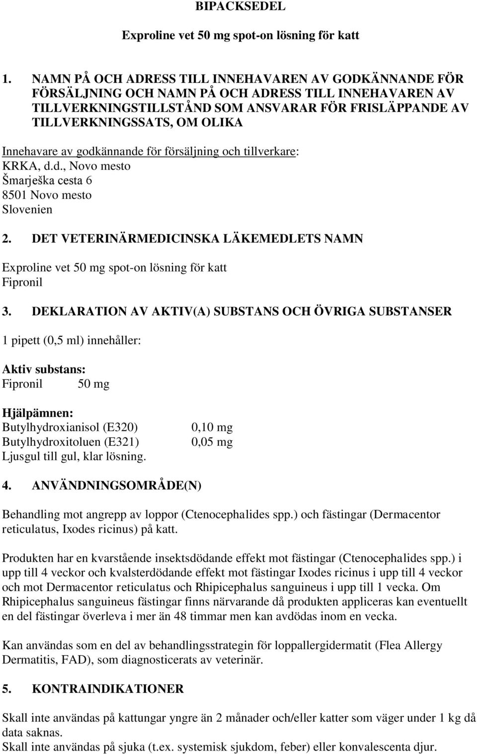 Innehavare av godkännande för försäljning och tillverkare: KRKA, d.d., Novo mesto Šmarješka cesta 6 8501 Novo mesto Slovenien 2.