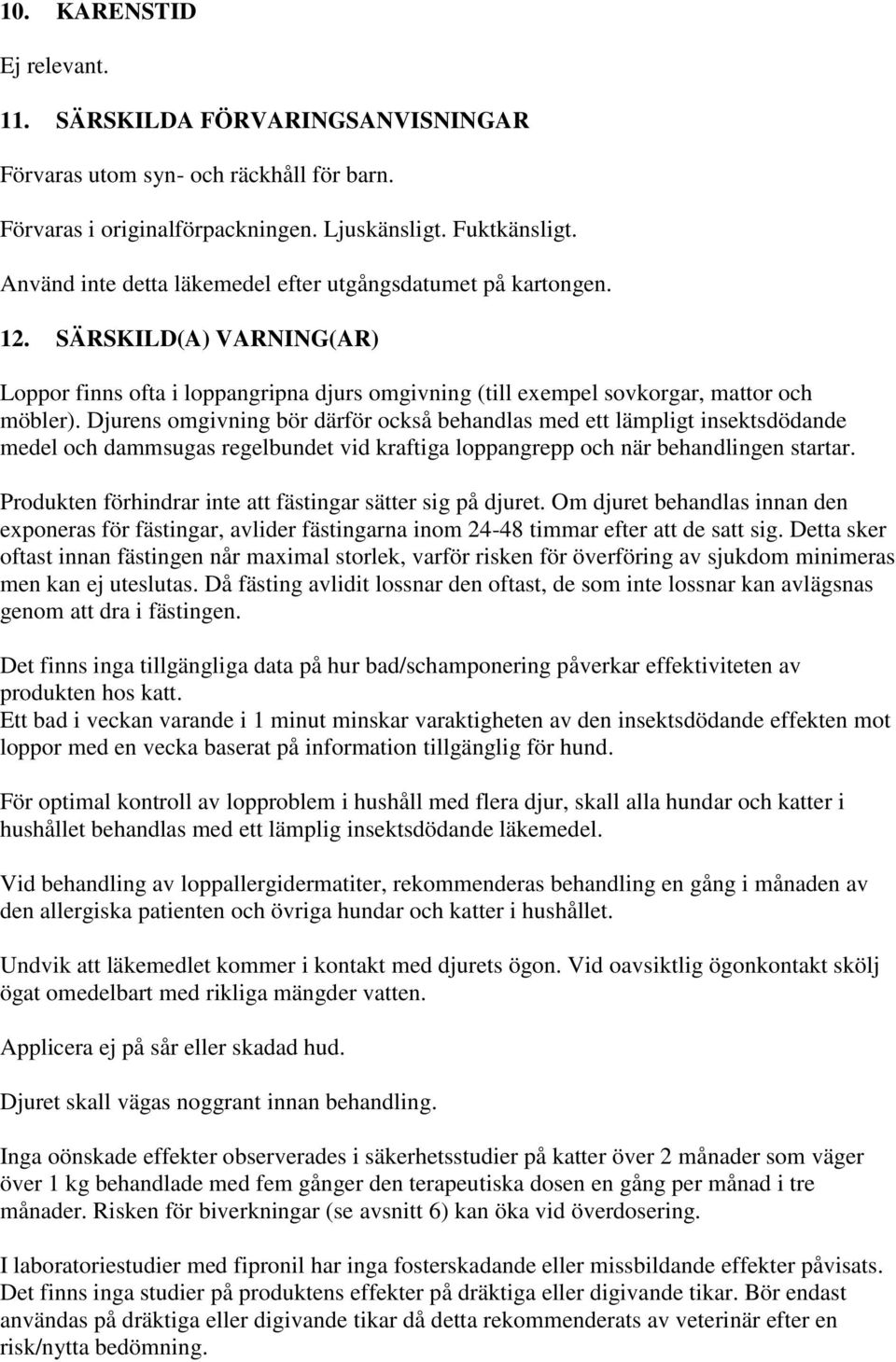 Djurens omgivning bör därför också behandlas med ett lämpligt insektsdödande medel och dammsugas regelbundet vid kraftiga loppangrepp och när behandlingen startar.