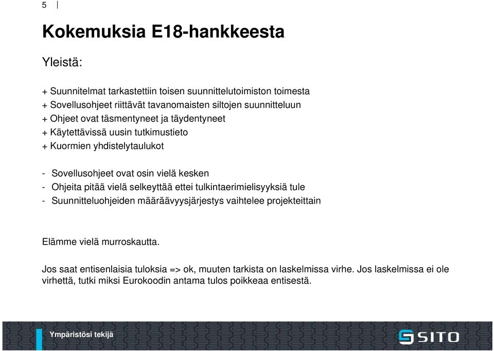 kesken - Ohjeita pitää vielä selkeyttää ettei tulkintaerimielisyyksiä tule - Suunnitteluohjeiden määräävyysjärjestys vaihtelee projekteittain Elämme vielä