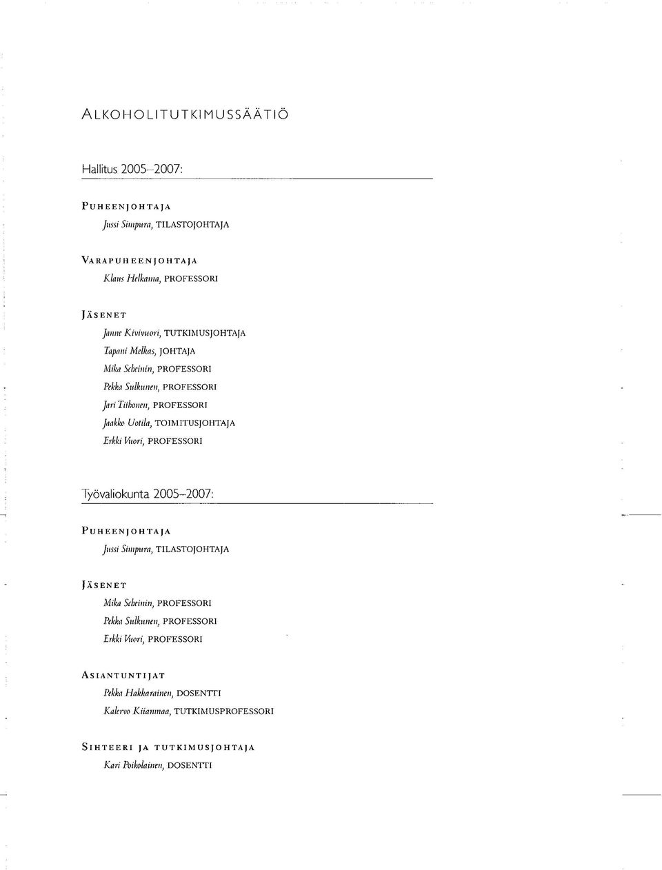 TOIMITUSJOHTAJA Erkki Vuori, PROFESSORI Työvaliokunta 2005-2007: Puheenjohtaja Jussi Simpura, TILASTOJOHTAJA JÄSENET Mika Scheinin, PROFESSORI Pekka