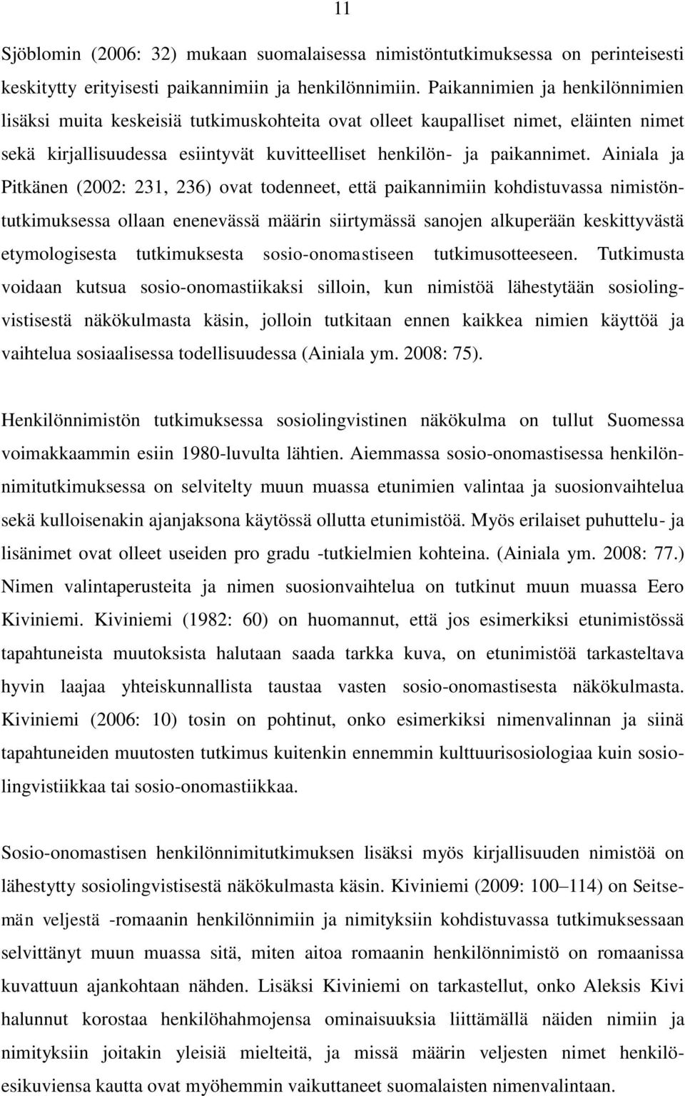 Ainiala ja Pitkänen (2002: 231, 236) ovat todenneet, että paikannimiin kohdistuvassa nimistöntutkimuksessa ollaan enenevässä määrin siirtymässä sanojen alkuperään keskittyvästä etymologisesta