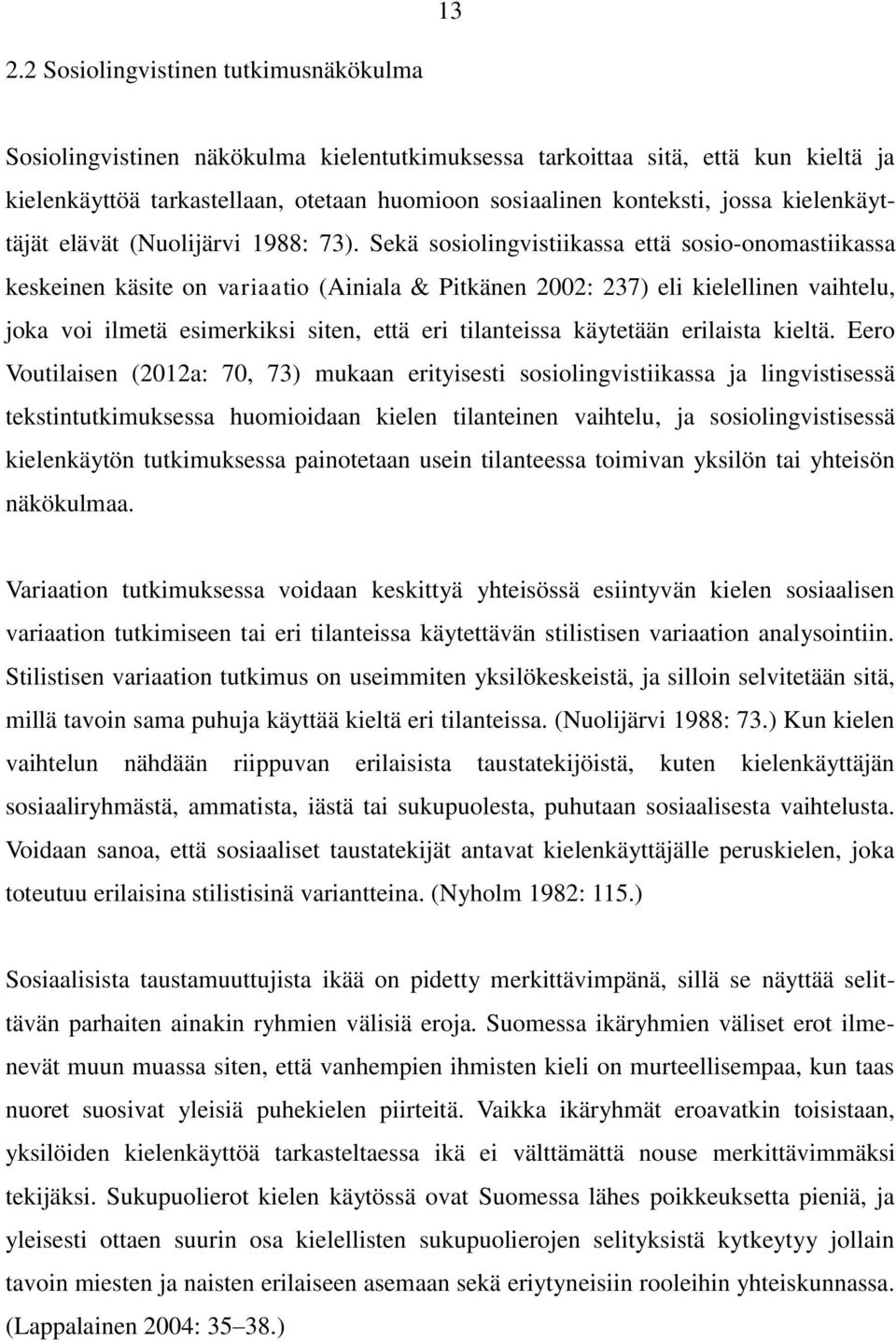 Sekä sosiolingvistiikassa että sosio-onomastiikassa keskeinen käsite on variaatio (Ainiala & Pitkänen 2002: 237) eli kielellinen vaihtelu, joka voi ilmetä esimerkiksi siten, että eri tilanteissa