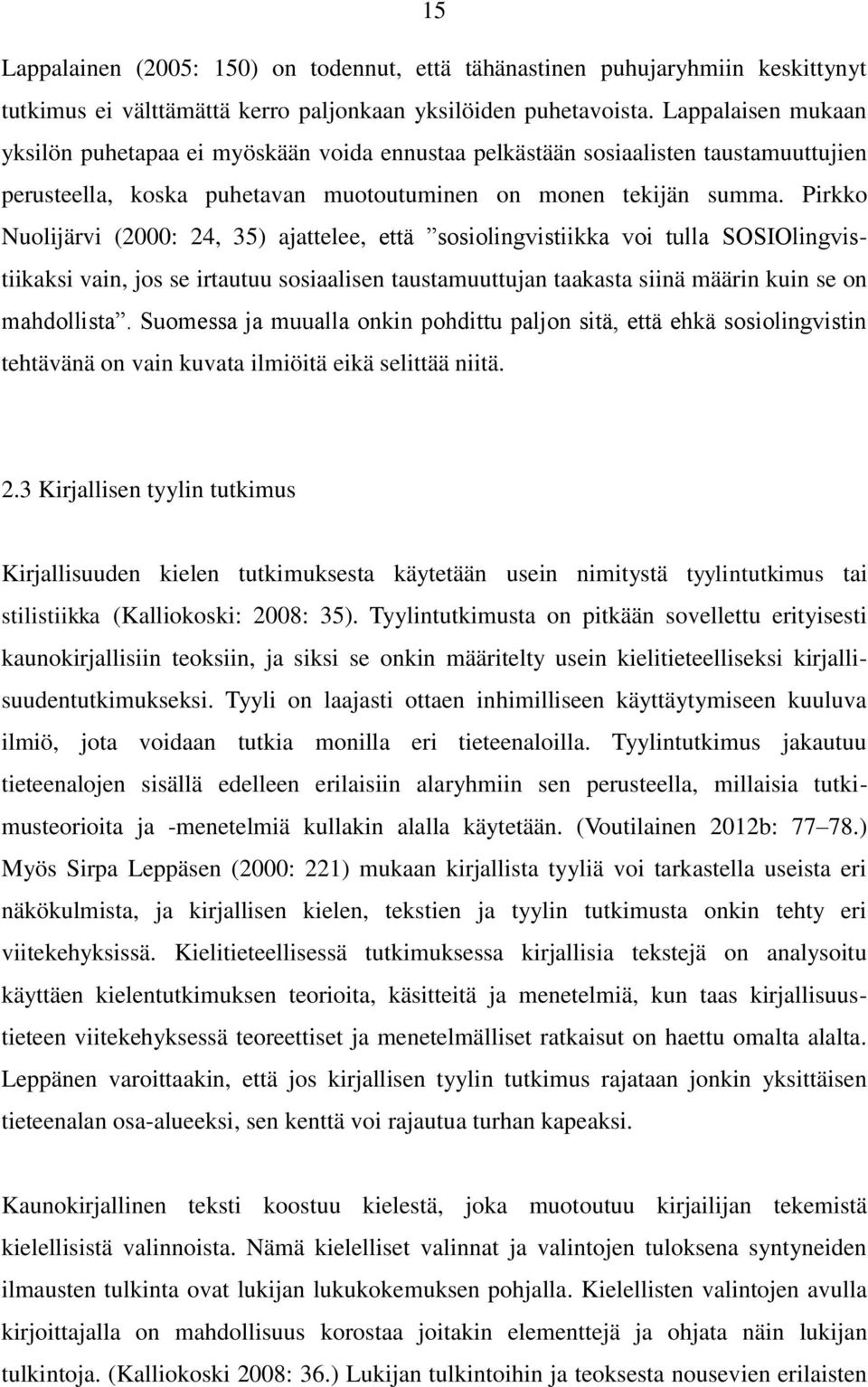 Pirkko Nuolijärvi (2000: 24, 35) ajattelee, että sosiolingvistiikka voi tulla SOSIOlingvistiikaksi vain, jos se irtautuu sosiaalisen taustamuuttujan taakasta siinä määrin kuin se on mahdollista.