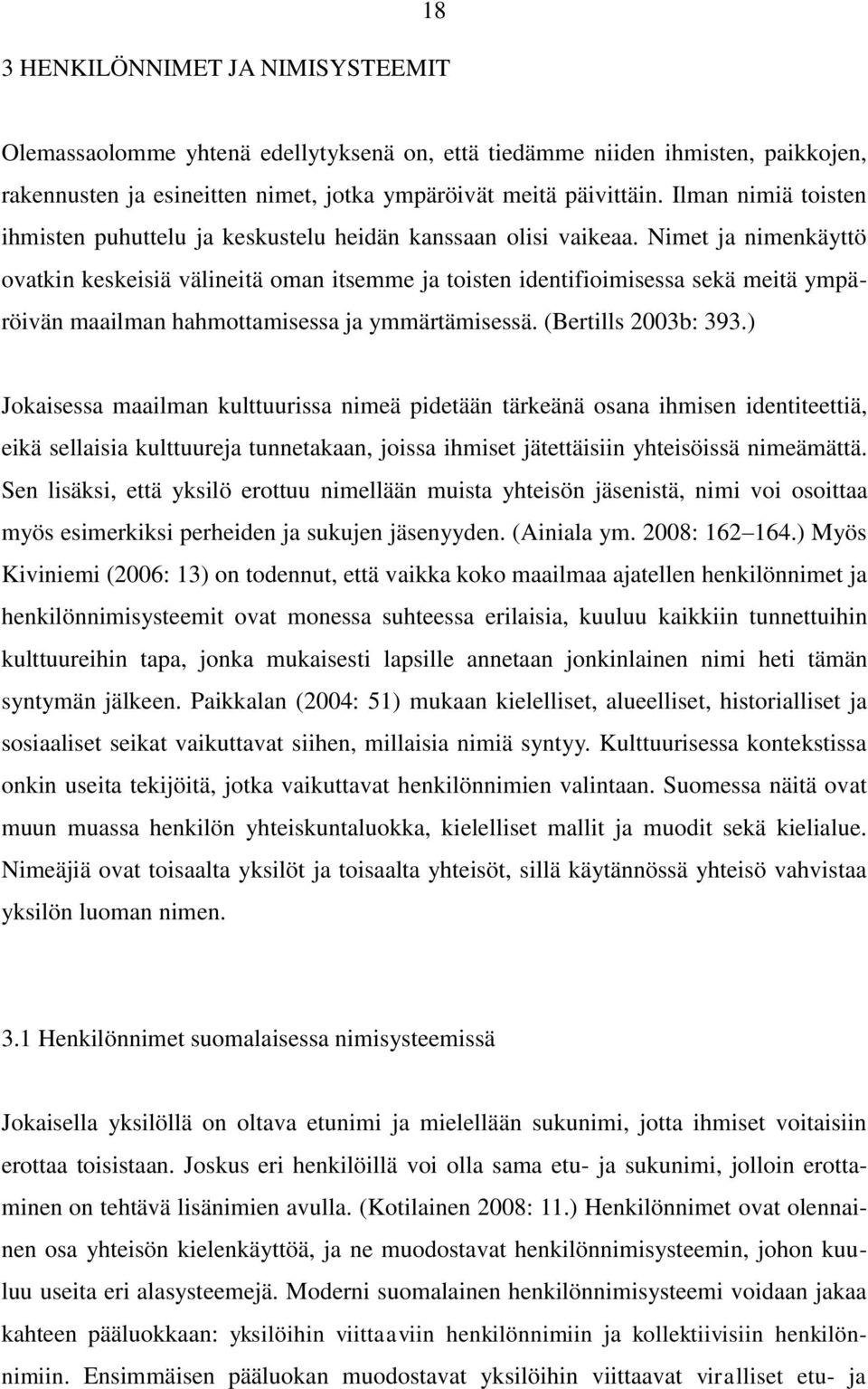 Nimet ja nimenkäyttö ovatkin keskeisiä välineitä oman itsemme ja toisten identifioimisessa sekä meitä ympäröivän maailman hahmottamisessa ja ymmärtämisessä. (Bertills 2003b: 393.
