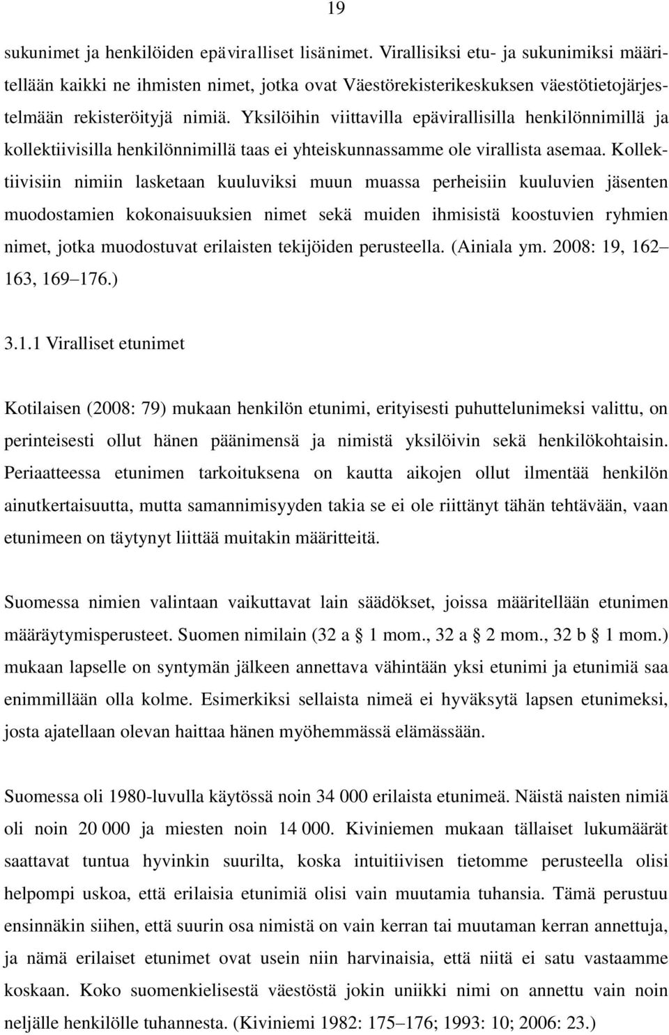 Yksilöihin viittavilla epävirallisilla henkilönnimillä ja kollektiivisilla henkilönnimillä taas ei yhteiskunnassamme ole virallista asemaa.