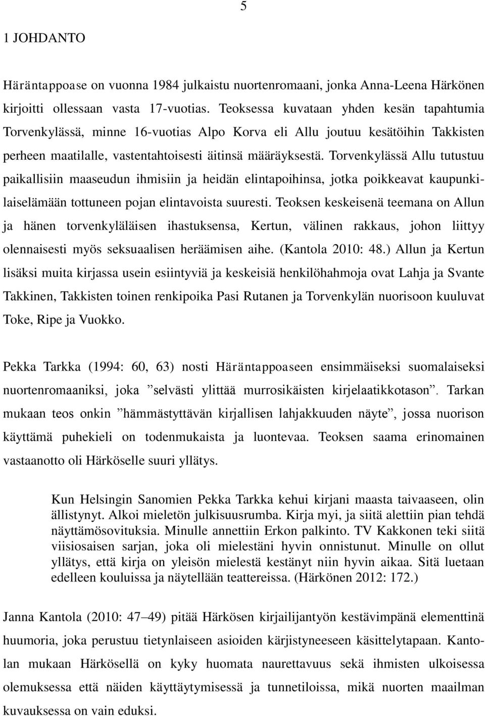 Torvenkylässä Allu tutustuu paikallisiin maaseudun ihmisiin ja heidän elintapoihinsa, jotka poikkeavat kaupunkilaiselämään tottuneen pojan elintavoista suuresti.