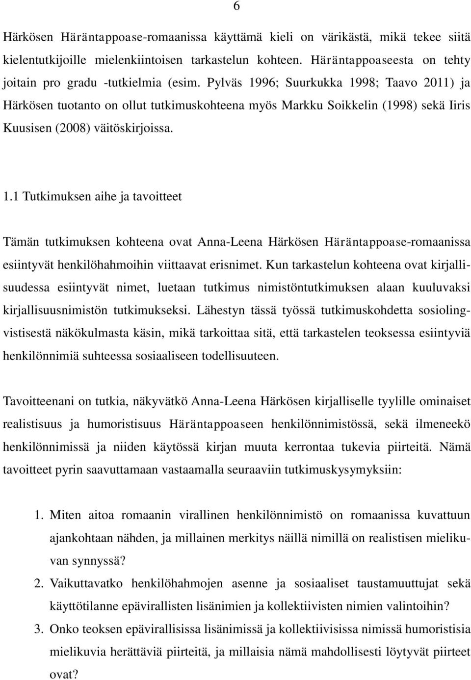 Pylväs 1996; Suurkukka 1998; Taavo 2011) ja Härkösen tuotanto on ollut tutkimuskohteena myös Markku Soikkelin (1998) sekä Iiris Kuusisen (2008) väitöskirjoissa. 1.1 Tutkimuksen aihe ja tavoitteet Tämän tutkimuksen kohteena ovat Anna-Leena Härkösen Häräntappoase-romaanissa esiintyvät henkilöhahmoihin viittaavat erisnimet.