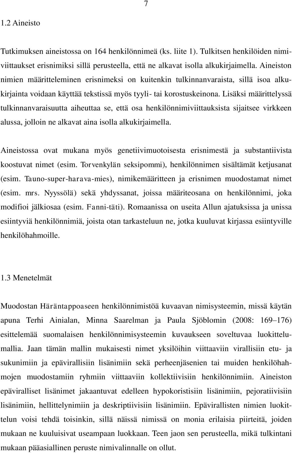 Lisäksi määrittelyssä tulkinnanvaraisuutta aiheuttaa se, että osa henkilönnimiviittauksista sijaitsee virkkeen alussa, jolloin ne alkavat aina isolla alkukirjaimella.