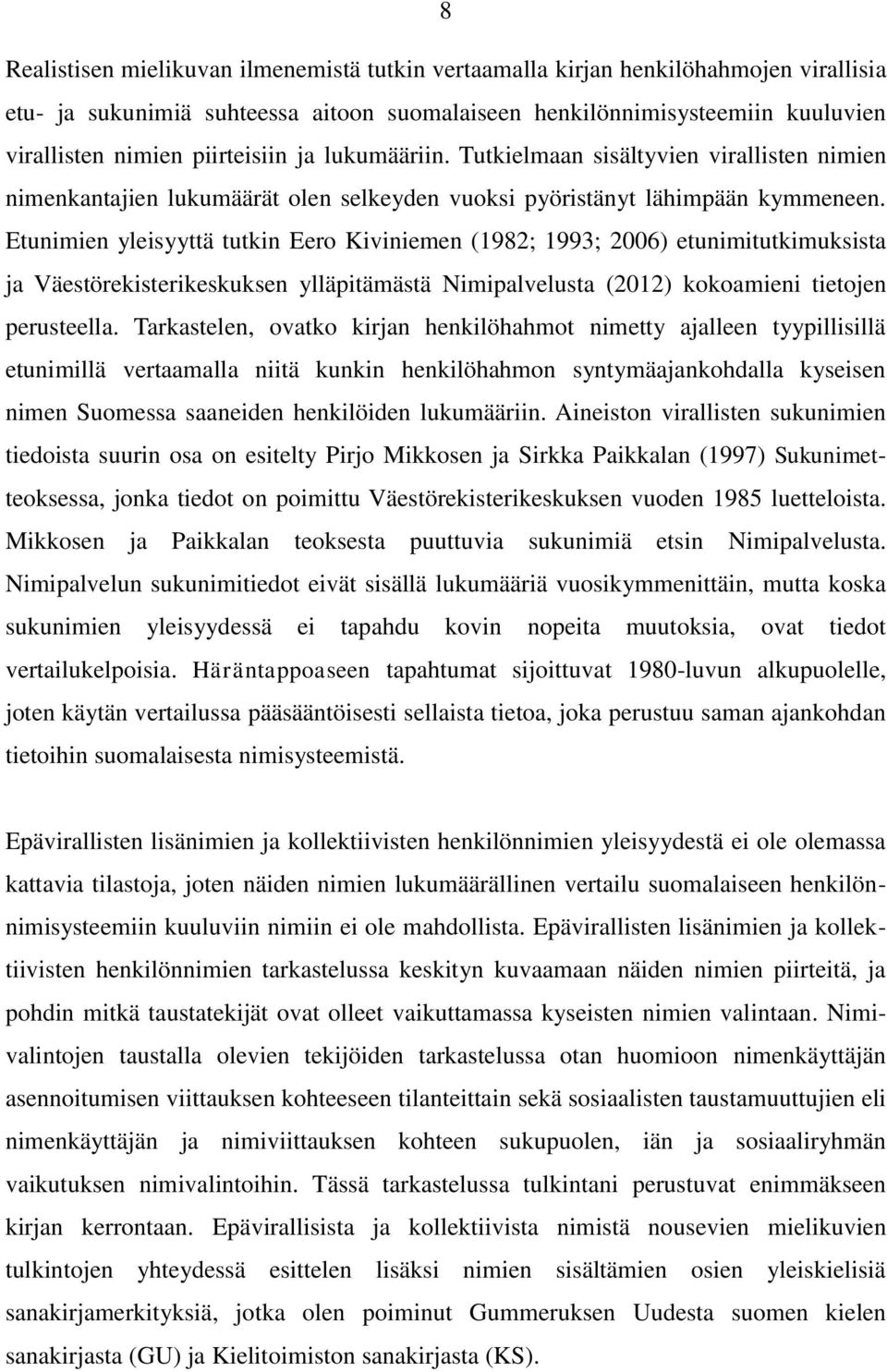 Etunimien yleisyyttä tutkin Eero Kiviniemen (1982; 1993; 2006) etunimitutkimuksista ja Väestörekisterikeskuksen ylläpitämästä Nimipalvelusta (2012) kokoamieni tietojen perusteella.