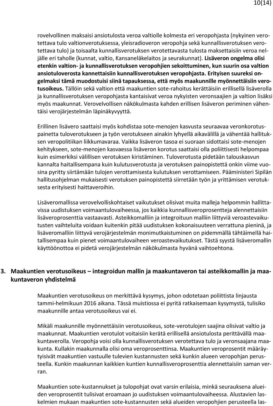 Lisäveron ongelma olisi etenkin valtion- ja kunnallisverotuksen veropohjien sekoittuminen, kun suurin osa valtion ansiotuloverosta kannettaisiin kunnallisverotuksen veropohjasta.