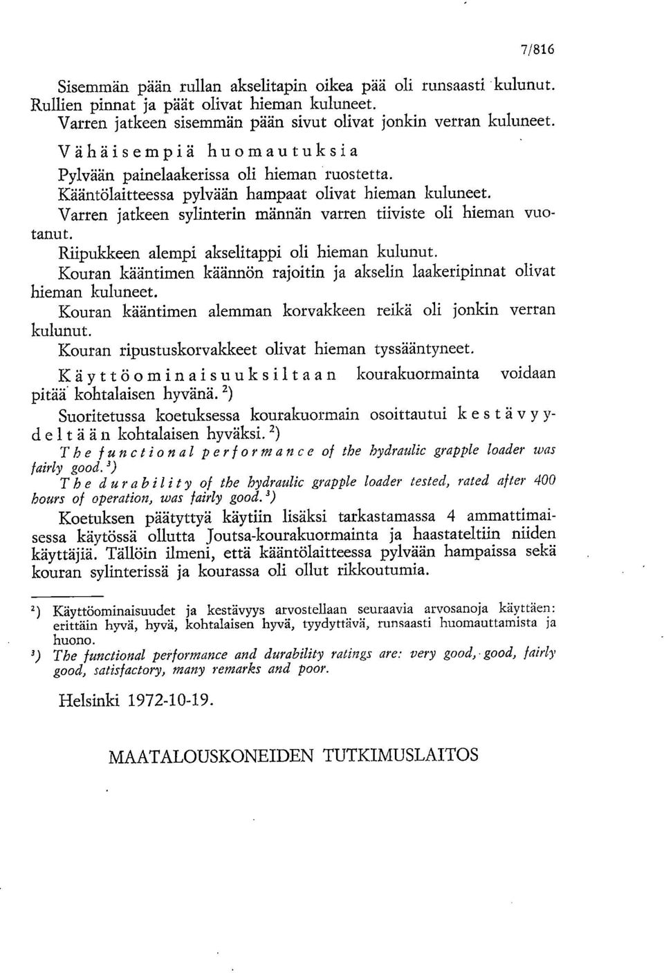 Riipukkeen alempi akselitappi oli hieman kulunut. Kouran kääntimen käännön rajoitin ja akselin laakeripinnat olivat hieman kuluneet.