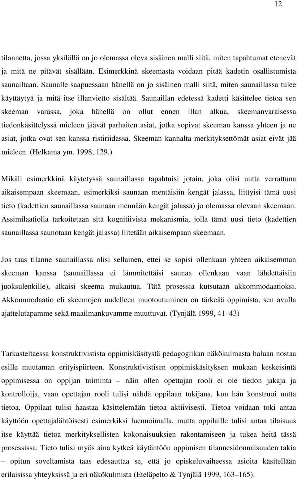 Saunaillan edetessä kadetti käsittelee tietoa sen skeeman varassa, joka hänellä on ollut ennen illan alkua, skeemanvaraisessa tiedonkäsittelyssä mieleen jäävät parhaiten asiat, jotka sopivat skeeman