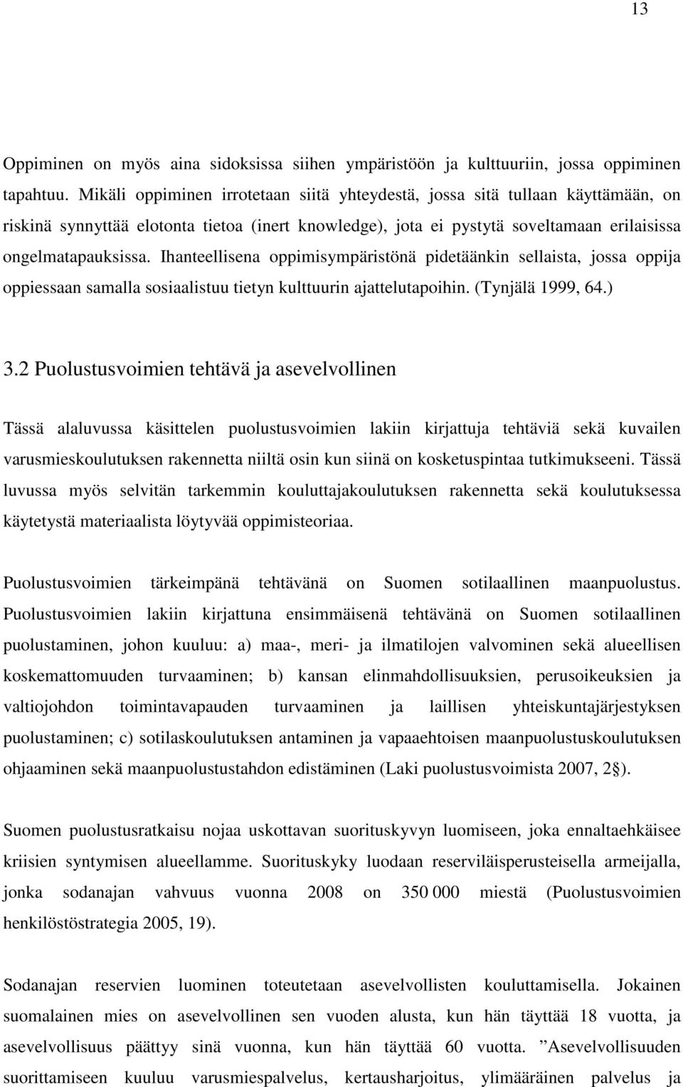 Ihanteellisena oppimisympäristönä pidetäänkin sellaista, jossa oppija oppiessaan samalla sosiaalistuu tietyn kulttuurin ajattelutapoihin. (Tynjälä 1999, 64.) 3.