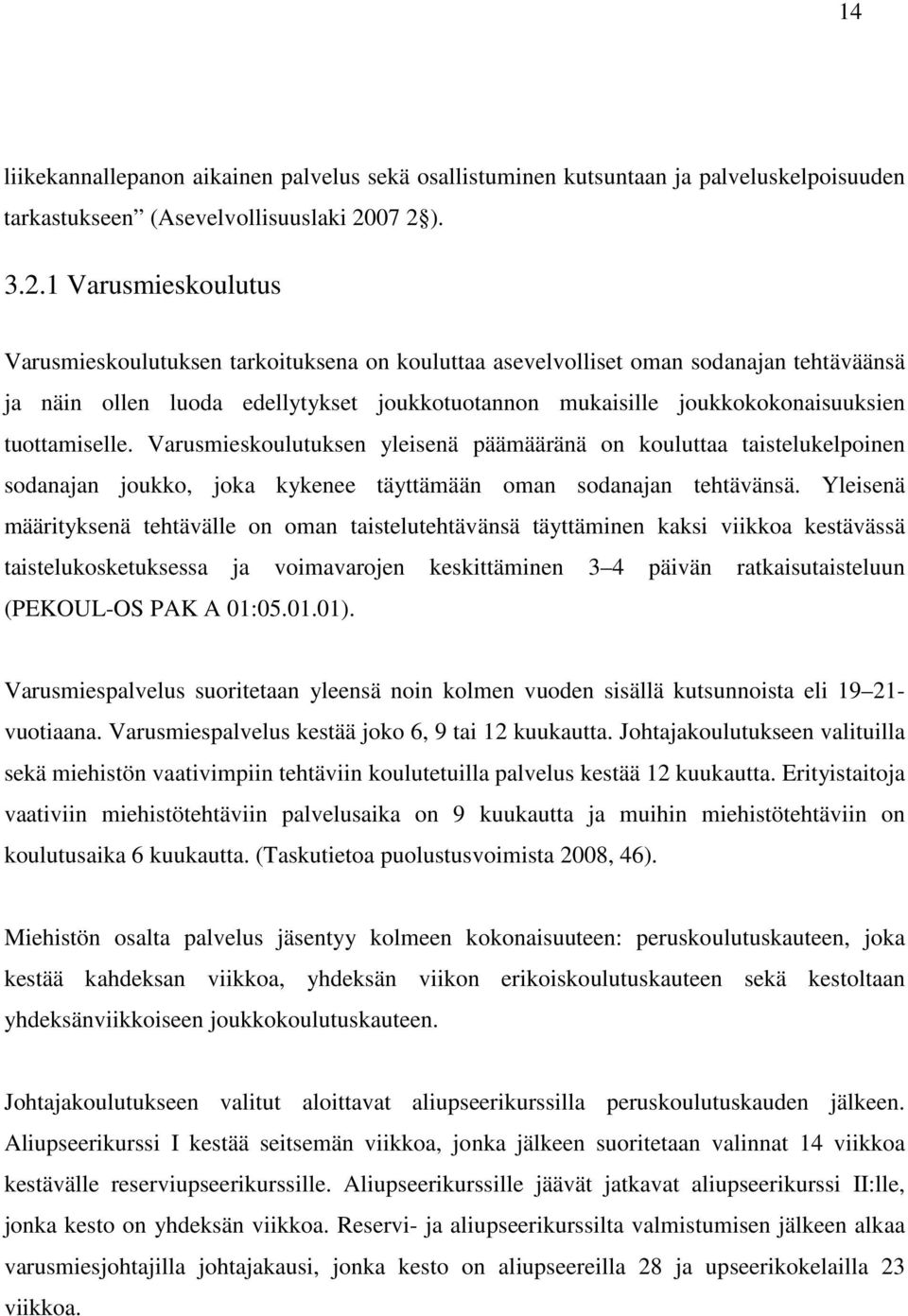 joukkokokonaisuuksien tuottamiselle. Varusmieskoulutuksen yleisenä päämääränä on kouluttaa taistelukelpoinen sodanajan joukko, joka kykenee täyttämään oman sodanajan tehtävänsä.