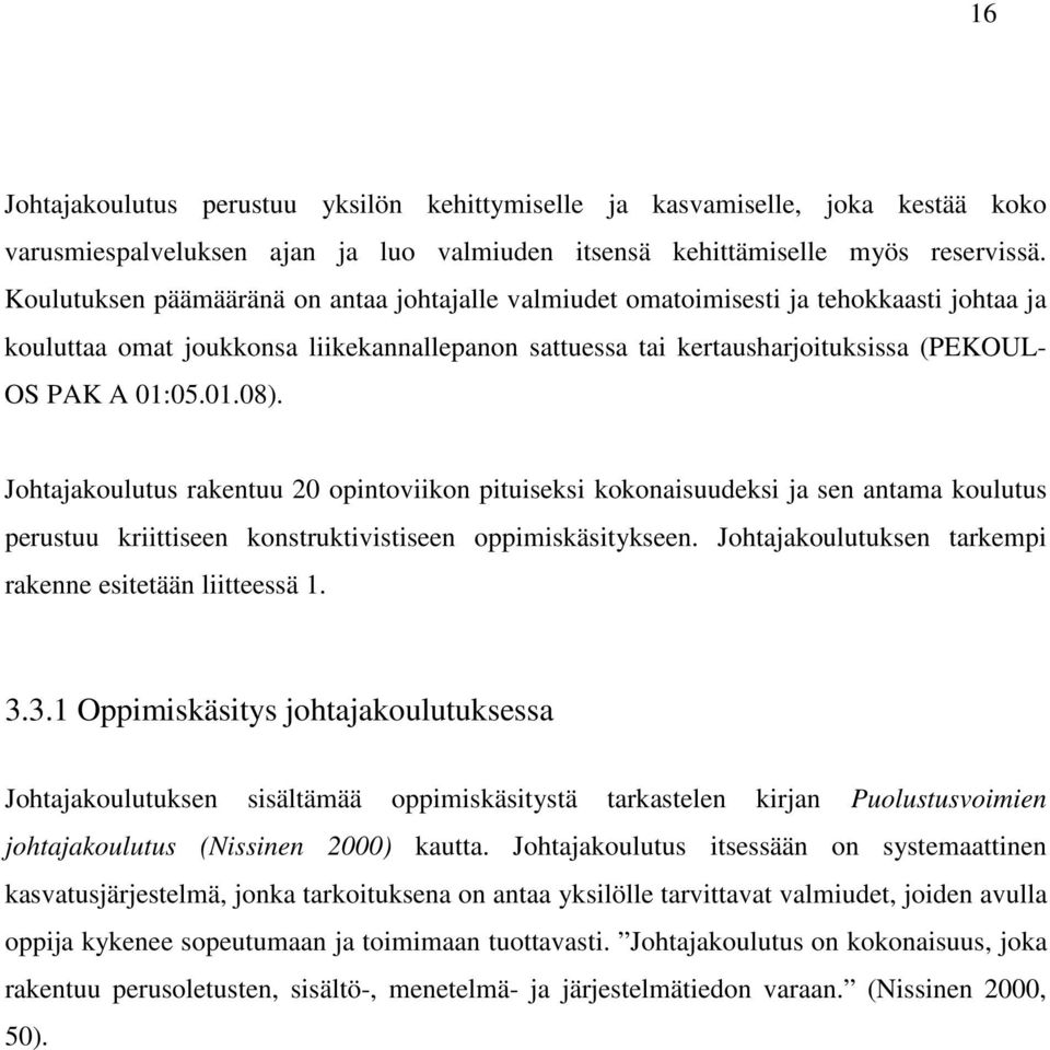 Johtajakoulutus rakentuu 20 opintoviikon pituiseksi kokonaisuudeksi ja sen antama koulutus perustuu kriittiseen konstruktivistiseen oppimiskäsitykseen.