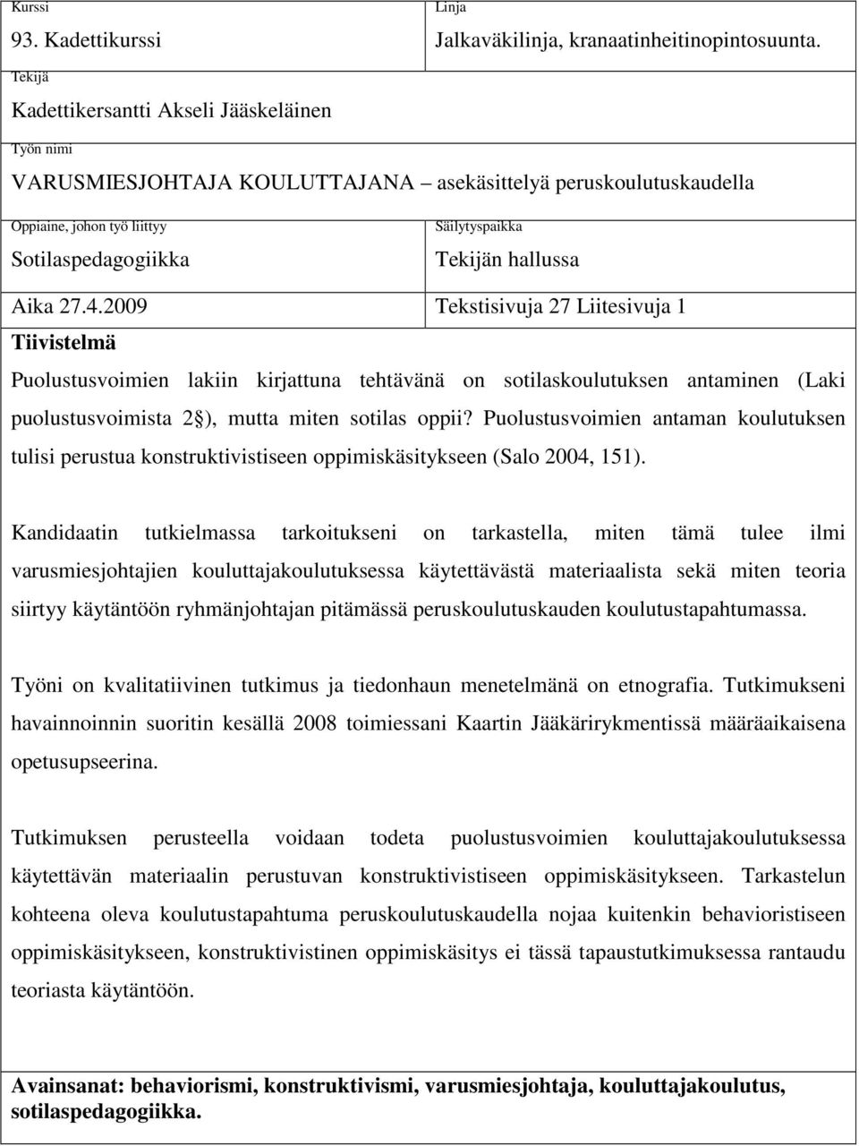 Aika 27.4.2009 Tekstisivuja 27 Liitesivuja 1 Tiivistelmä Puolustusvoimien lakiin kirjattuna tehtävänä on sotilaskoulutuksen antaminen (Laki puolustusvoimista 2 ), mutta miten sotilas oppii?