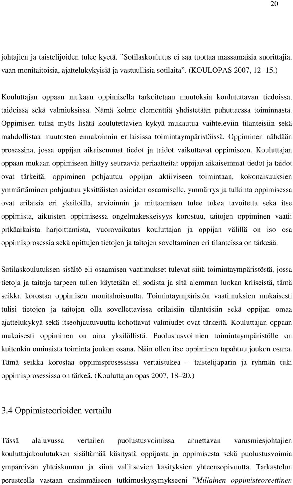 Oppimisen tulisi myös lisätä koulutettavien kykyä mukautua vaihteleviin tilanteisiin sekä mahdollistaa muutosten ennakoinnin erilaisissa toimintaympäristöissä.