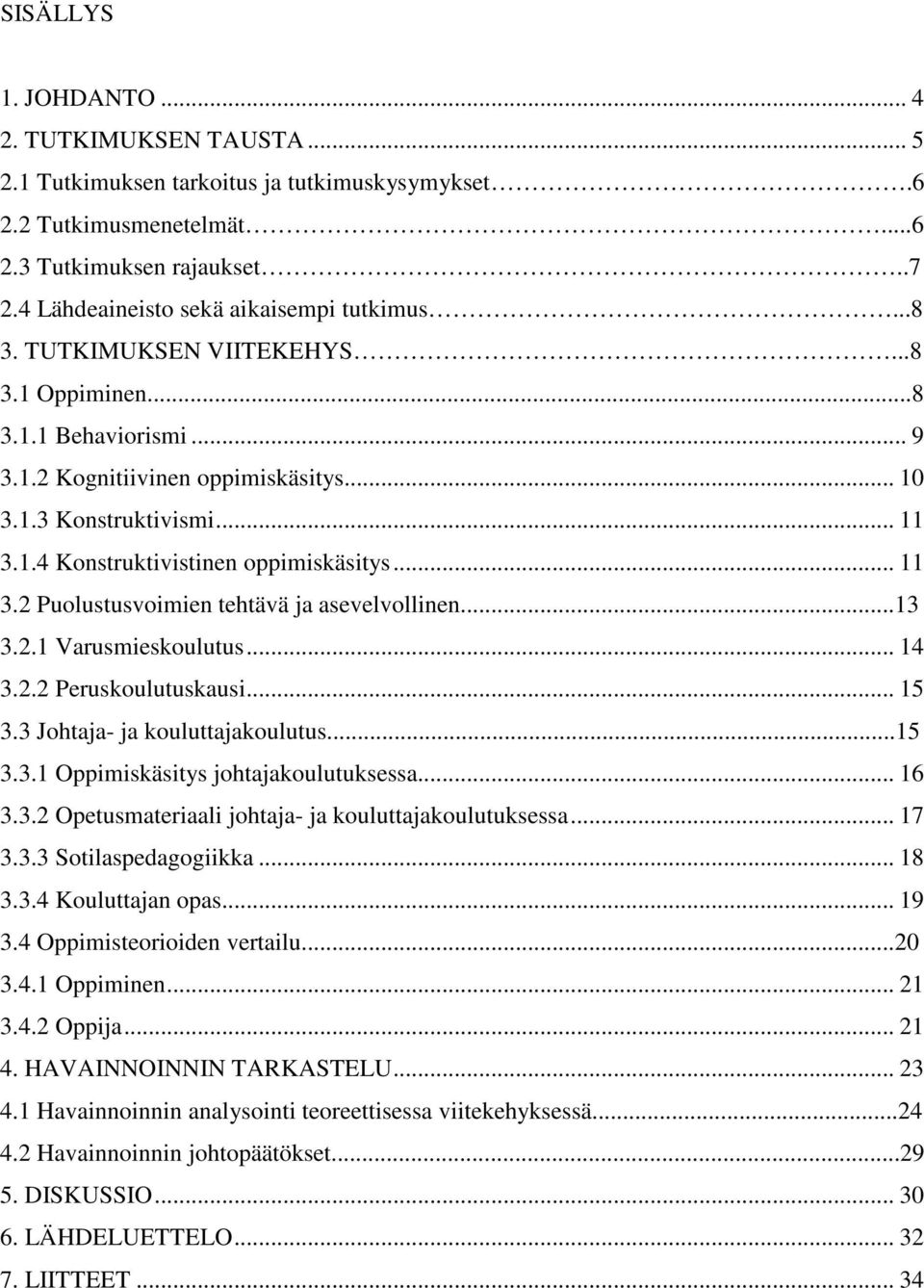 .. 11 3.2 Puolustusvoimien tehtävä ja asevelvollinen...13 3.2.1 Varusmieskoulutus... 14 3.2.2 Peruskoulutuskausi... 15 3.3 Johtaja- ja kouluttajakoulutus...15 3.3.1 Oppimiskäsitys johtajakoulutuksessa.