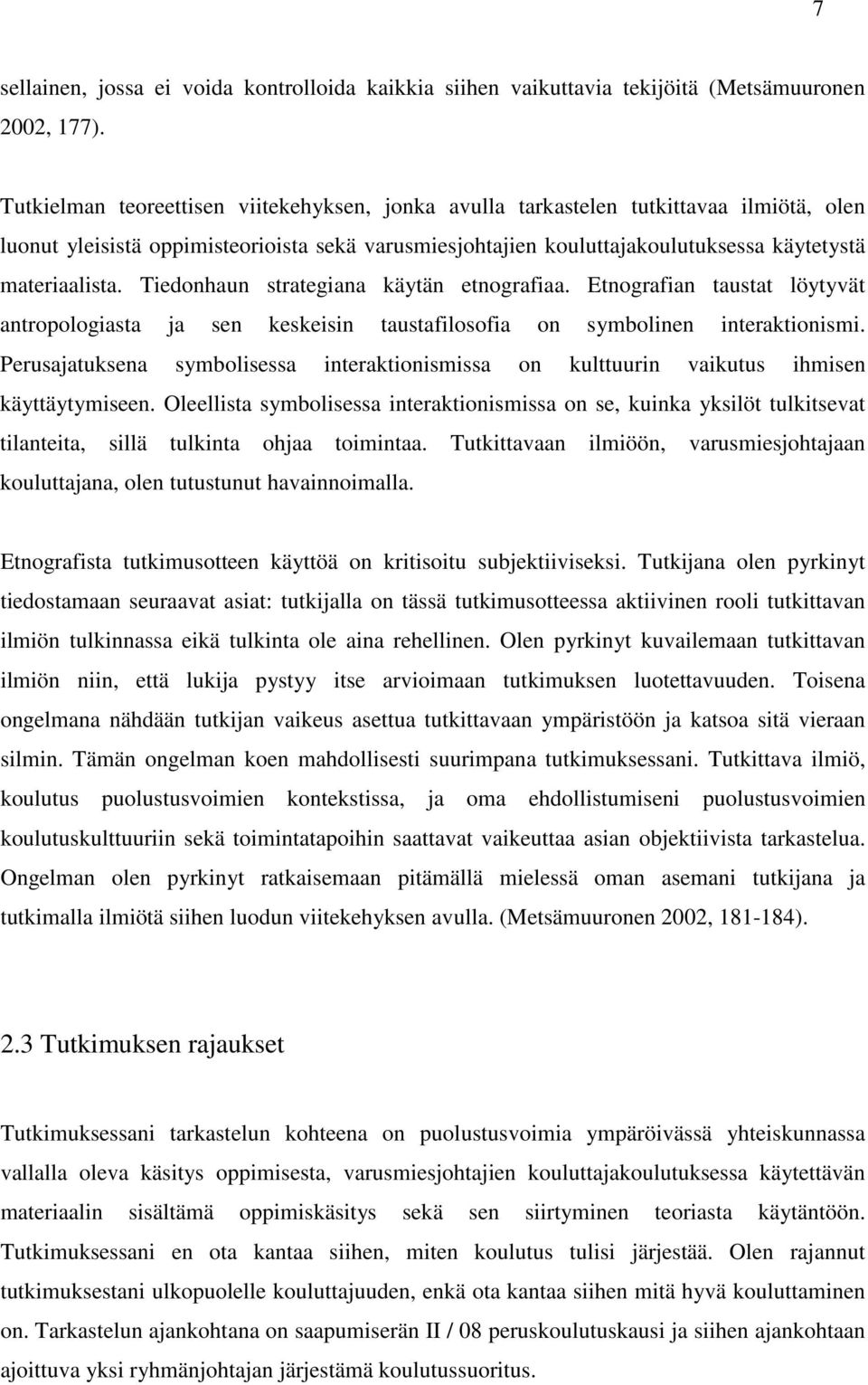 Tiedonhaun strategiana käytän etnografiaa. Etnografian taustat löytyvät antropologiasta ja sen keskeisin taustafilosofia on symbolinen interaktionismi.