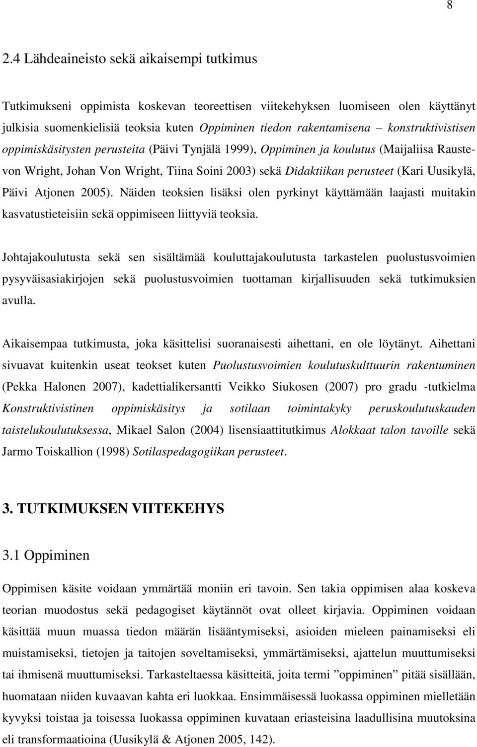Uusikylä, Päivi Atjonen 2005). Näiden teoksien lisäksi olen pyrkinyt käyttämään laajasti muitakin kasvatustieteisiin sekä oppimiseen liittyviä teoksia.