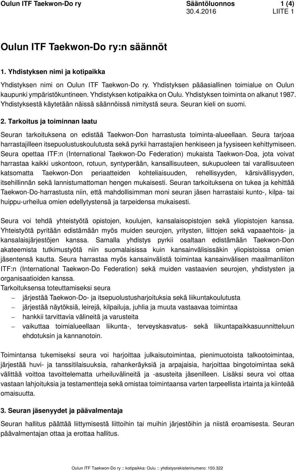 Yhdistyksestä käytetään näissä säännöissä nimitystä seura. Seuran kieli on suomi. 2. Tarkoitus ja toiminnan laatu Seuran tarkoituksena on edistää Taekwon-Don harrastusta toiminta-alueellaan.