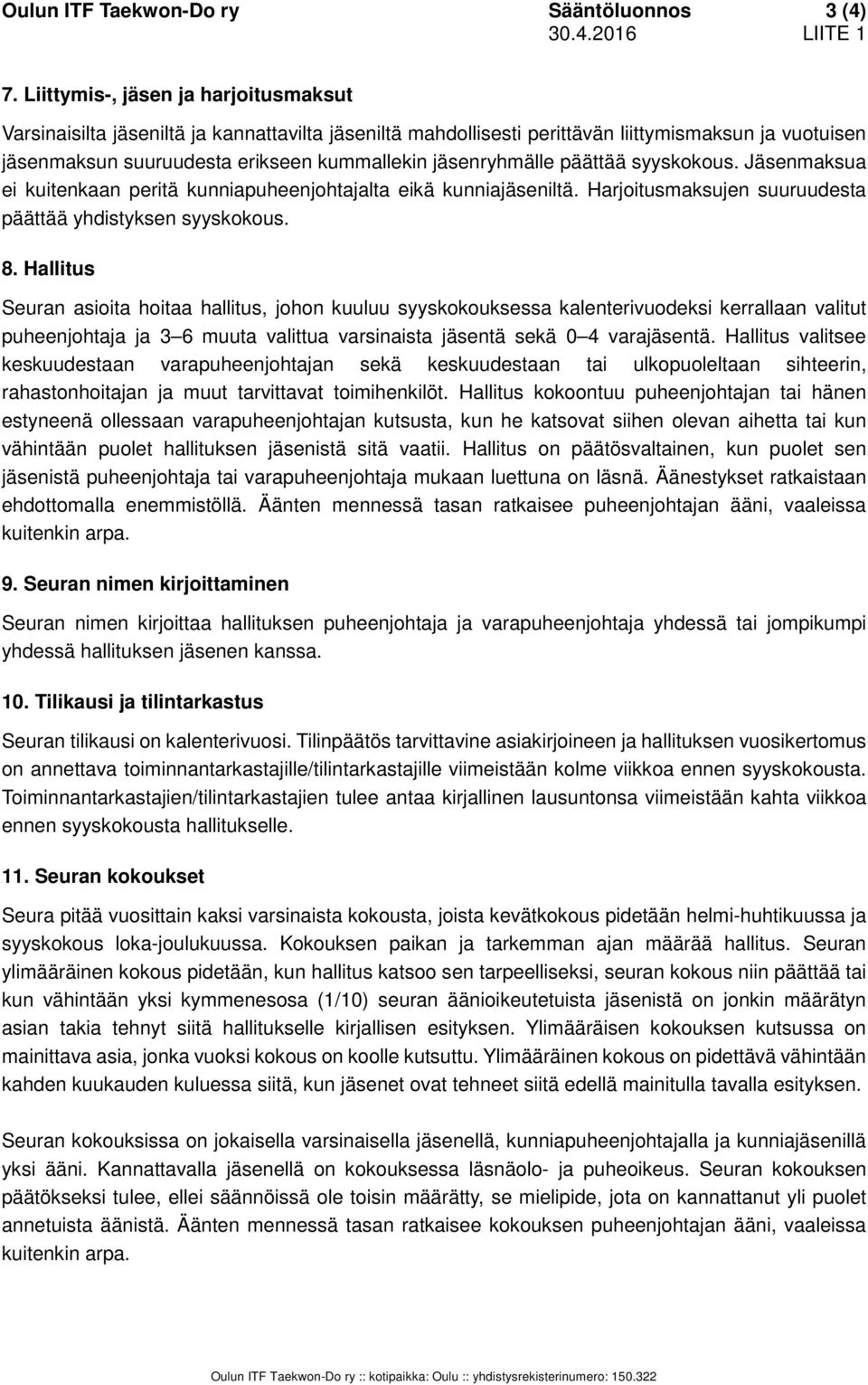 jäsenryhmälle päättää syyskokous. Jäsenmaksua ei kuitenkaan peritä kunniapuheenjohtajalta eikä kunniajäseniltä. Harjoitusmaksujen suuruudesta päättää yhdistyksen syyskokous. 8.