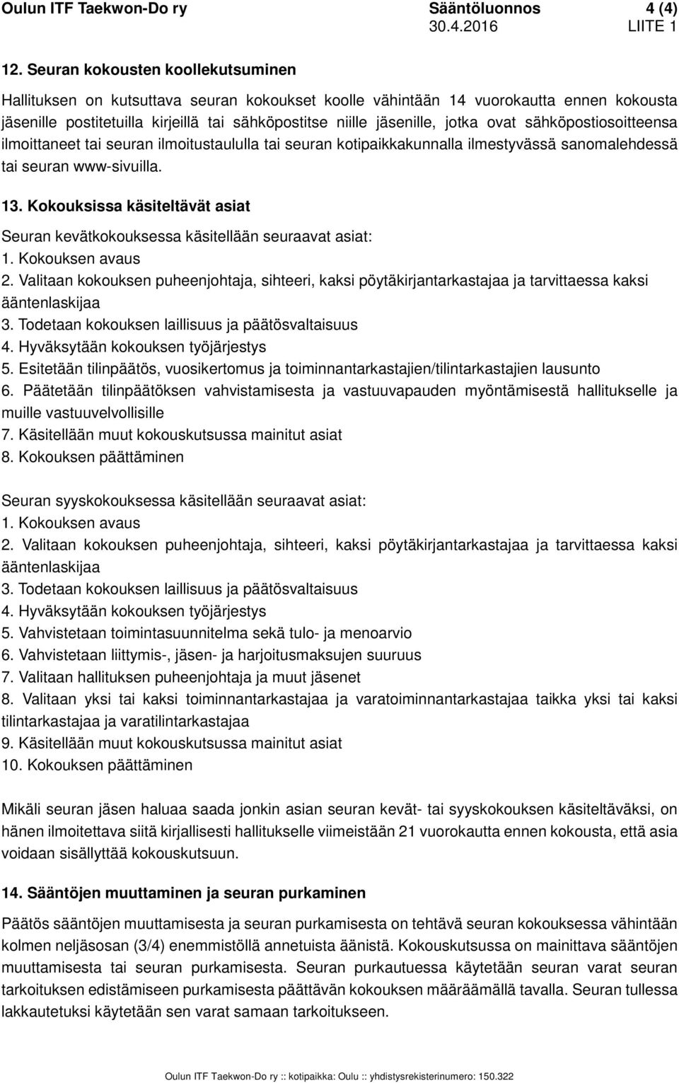 ovat sähköpostiosoitteensa ilmoittaneet tai seuran ilmoitustaululla tai seuran kotipaikkakunnalla ilmestyvässä sanomalehdessä tai seuran www-sivuilla. 13.