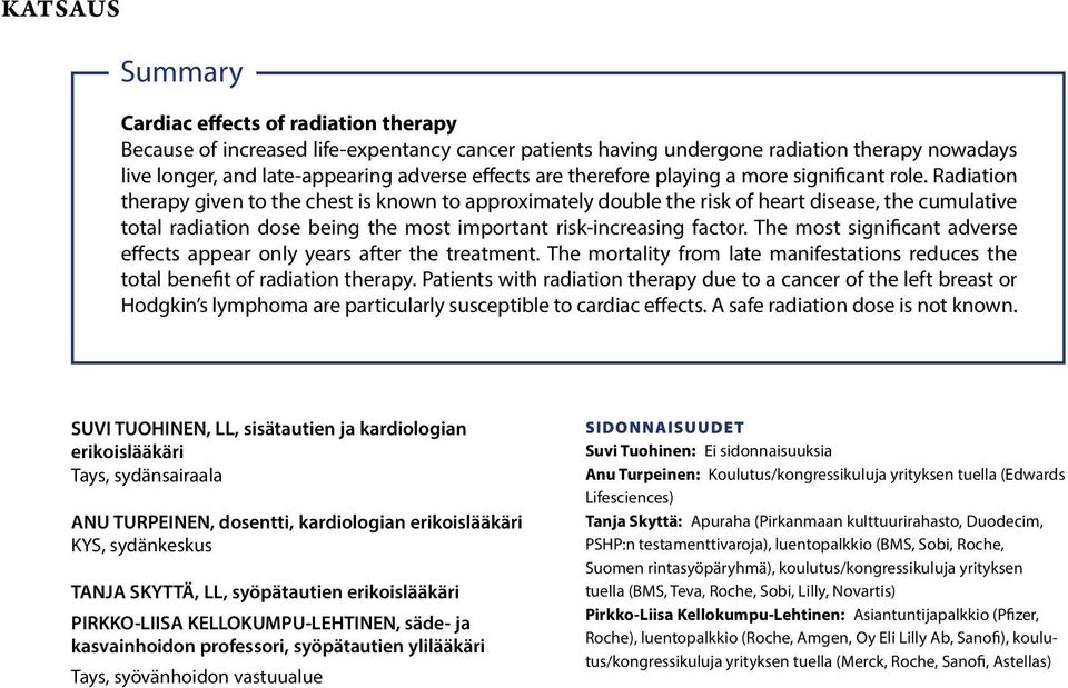 Radiation therapy given to the chest is known to approximately double the risk of heart disease, the cumulative total radiation dose being the most important risk-increasing factor.