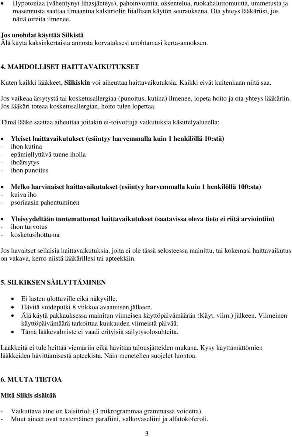 MAHDOLLISET HAITTAVAIKUTUKSET Kuten kaikki lääkkeet, Silkiskin voi aiheuttaa haittavaikutuksia. Kaikki eivät kuitenkaan niitä saa.