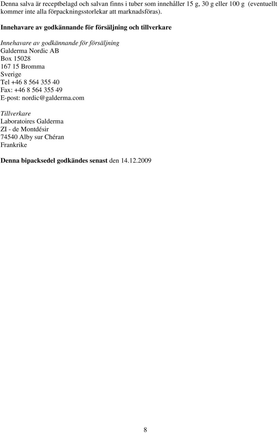 Innehavare av godkännande för försäljning och tillverkare Innehavare av godkännande för försäljning Galderma Nordic AB Box 15028