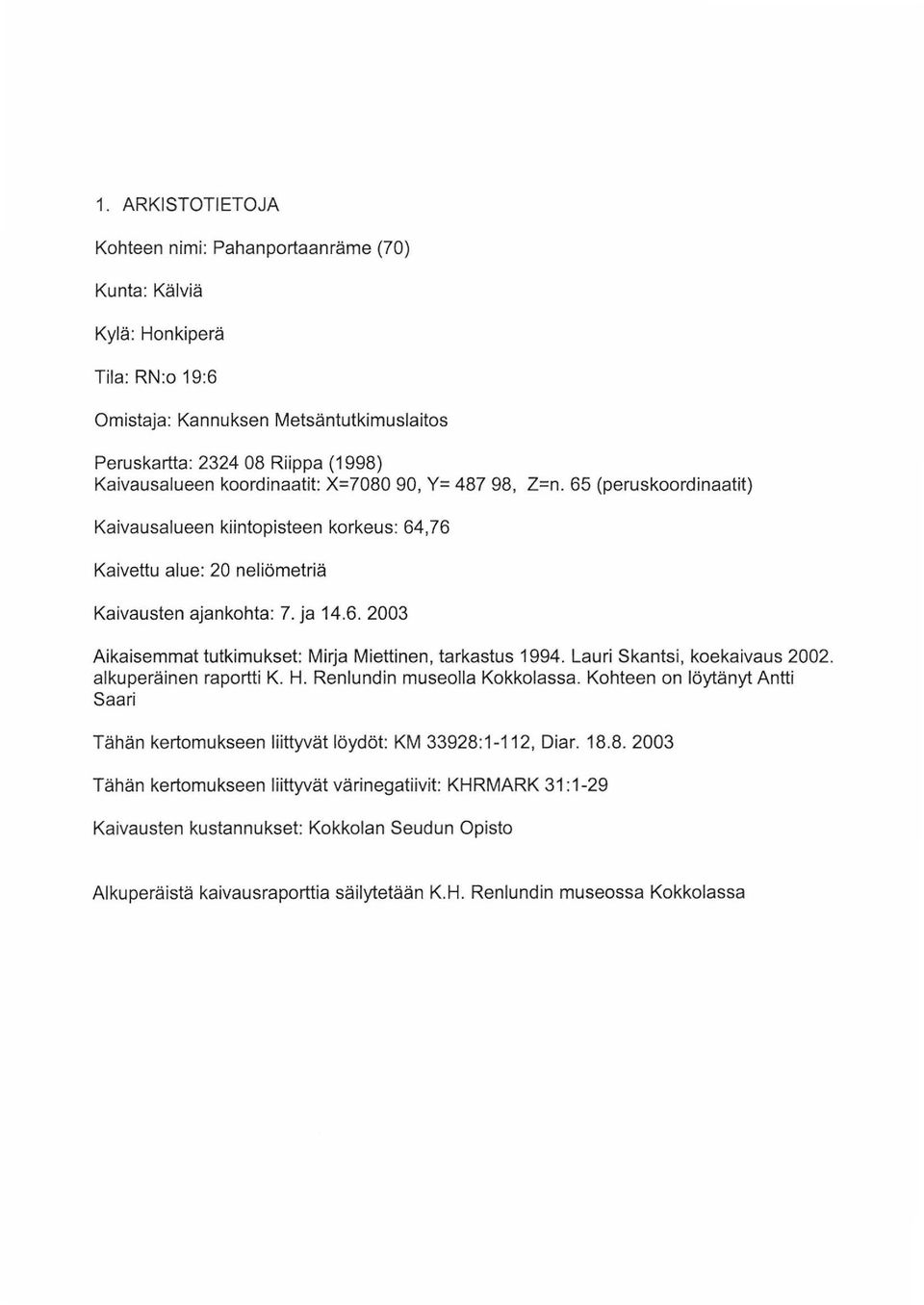 Lauri Skantsi, koekaivaus 2002. alkuperäinen raportti K. H. Renlundin museolla Kokkolassa. Kohteen on löytänyt Antti Saari Tähän kertomukseen liittyvät löydöt: KM 33928: