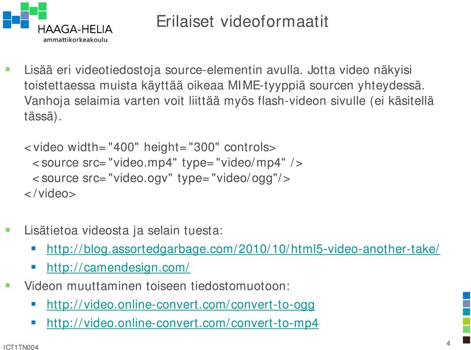 mp4" type="video/mp4" /> <source src="video.ogv" type="video/ogg"/> </video> Lisätietoa videosta ja selain tuesta: http://blog.assortedgarbage.