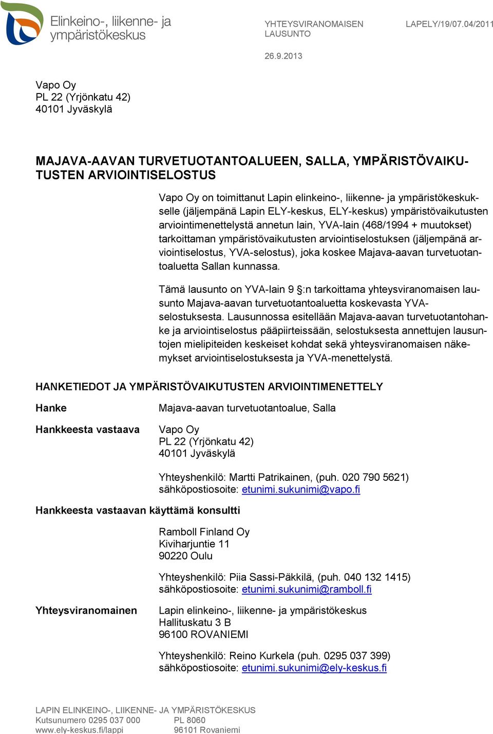 2013 Vapo Oy PL 22 (Yrjönkatu 42) 40101 Jyväskylä MAJAVA-AAVAN TURVETUOTANTOALUEEN, SALLA, YMPÄRISTÖVAIKU- TUSTEN ARVIOINTISELOSTUS Vapo Oy on toimittanut Lapin elinkeino-, liikenne- ja