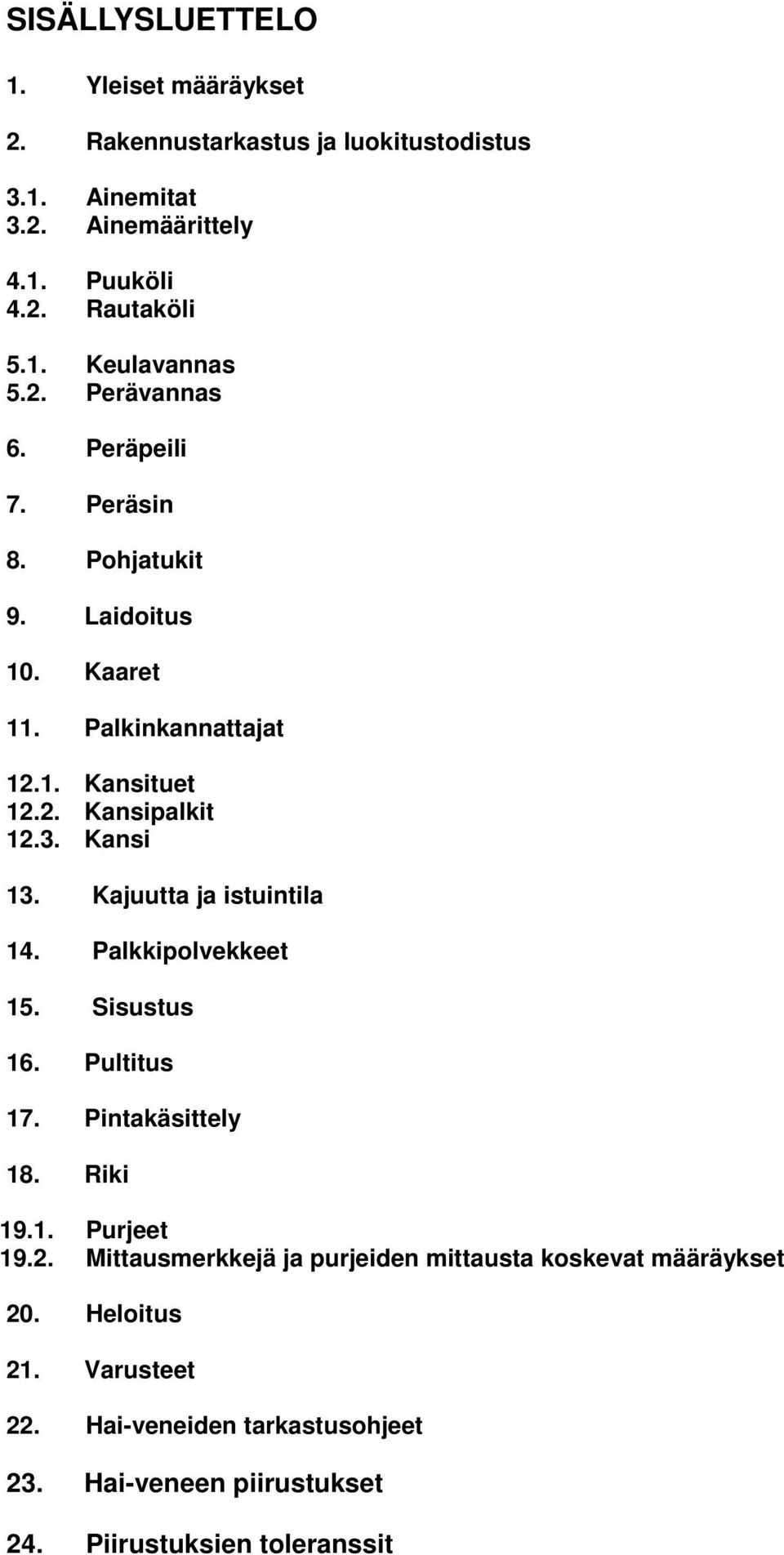 Kajuutta ja istuintila 14. Palkkipolvekkeet 15. Sisustus 16. Pultitus 17. Pintakäsittely 18. Riki 19.1. Purjeet 19.2.