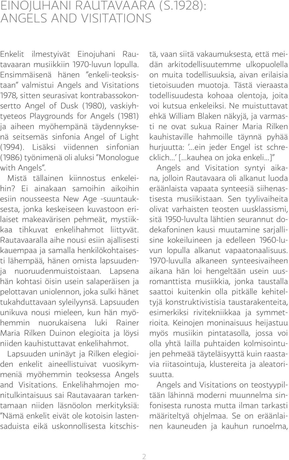 myöhempänä täydennyksenä seitsemäs sinfonia Angel of Light (1994). Lisäksi viidennen sinfonian (1986) työnimenä oli aluksi Monologue with Angels. Mistä tällainen kiinnostus enkeleihin?