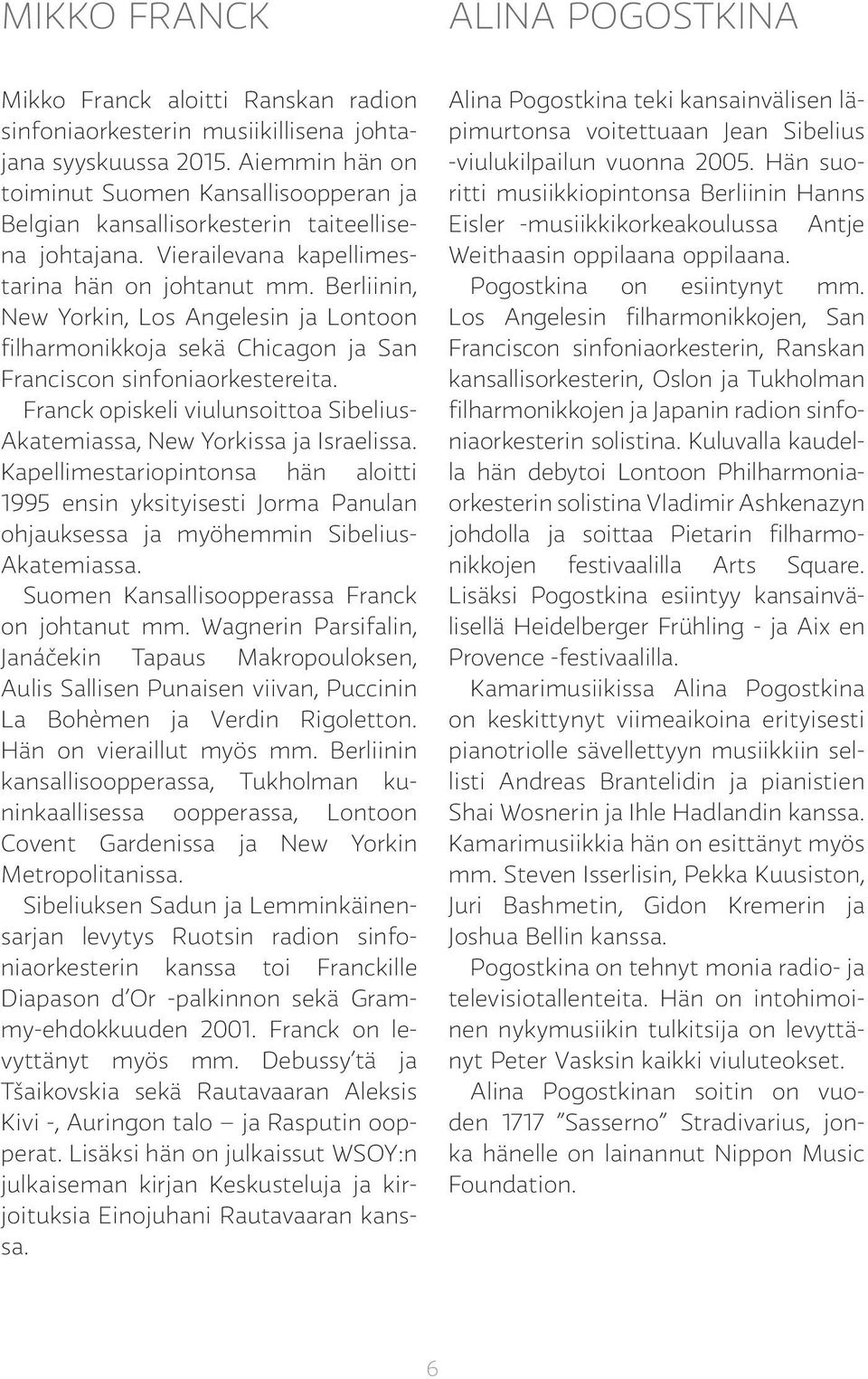 Berliinin, New Yorkin, Los Angelesin ja Lontoon filharmonikkoja sekä Chicagon ja San Franciscon sinfoniaorkestereita. Franck opiskeli viulunsoittoa Sibelius- Akatemiassa, New Yorkissa ja Israelissa.