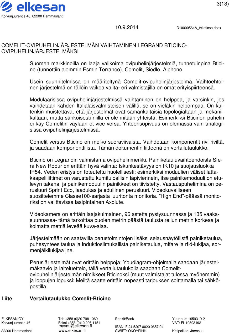 Vaihtoehtoinen järjestelmä on tällöin vaikea valita- eri valmistajilla on omat erityispiirteensä.