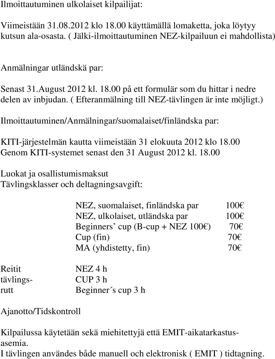 ( Efteranmälning till NEZ-tävlingen är inte möjligt.) Ilmoittautuminen/Anmälningar/suomalaiset/finländska par: KITI-järjestelmän kautta viimeistään 31 elokuuta 2012 klo 18.