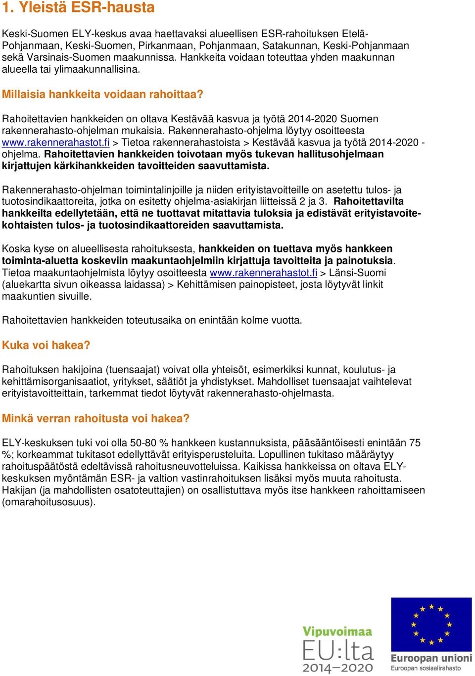 Rahoitettavien hankkeiden on oltava Kestävää kasvua ja työtä 2014-2020 Suomen rakennerahasto-ohjelman mukaisia. Rakennerahasto-ohjelma löytyy osoitteesta www.rakennerahastot.