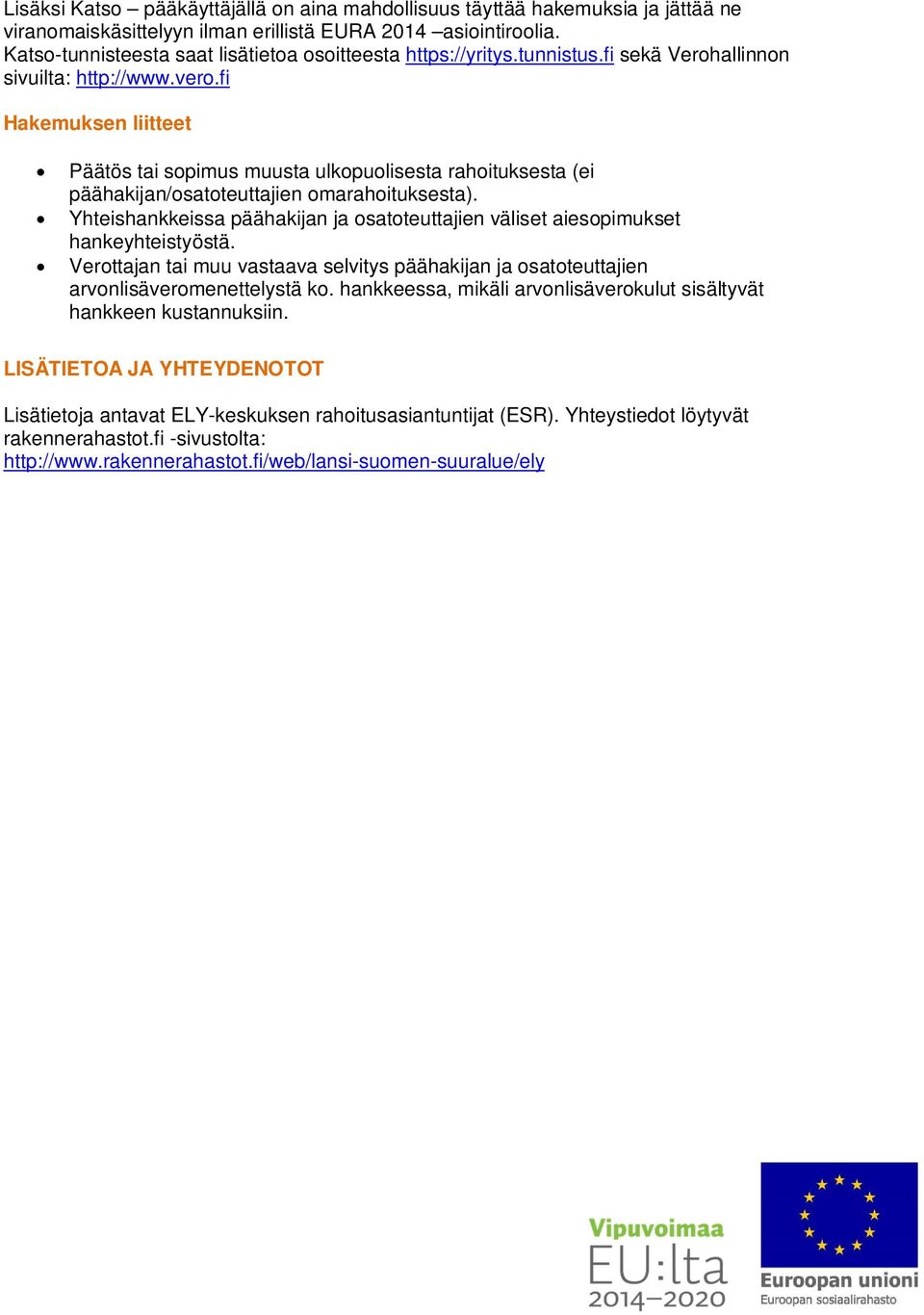 fi Hakemuksen liitteet Päätös tai sopimus muusta ulkopuolisesta rahoituksesta (ei päähakijan/osatoteuttajien omarahoituksesta).