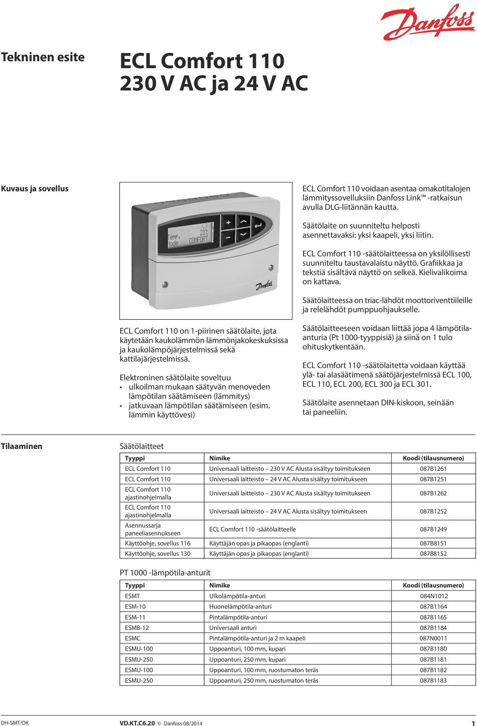 Kielivalikoima on kattava. Säätölaitteessa on triac-lähdöt moottoriventtiileille ja relelähdöt pumppuohjaukselle.