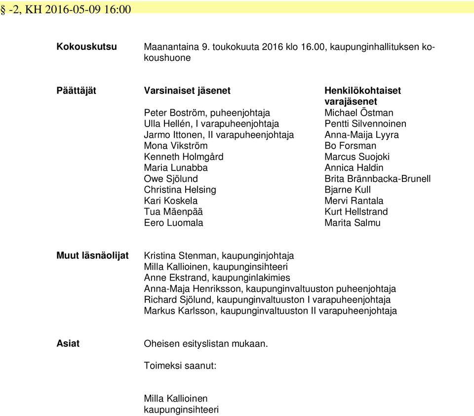 Ittonen, II varapuheenjohtaja Anna-Maija Lyyra Mona Vikström Bo Forsman Kenneth Holmgård Marcus Suojoki Maria Lunabba Annica Haldin Owe Sjölund Brita Brännbacka-Brunell Christina Helsing Bjarne Kull