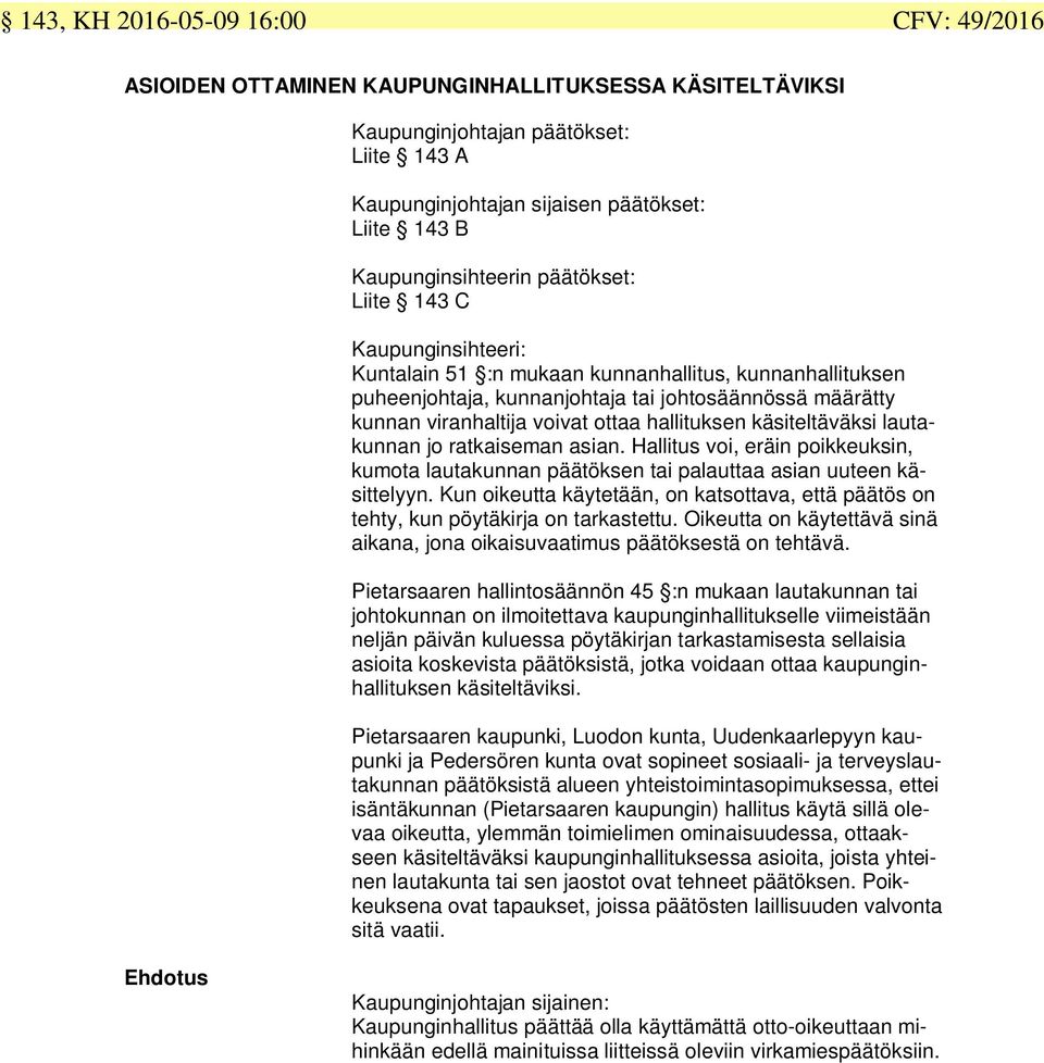 voivat ottaa hallituksen käsiteltäväksi lautakunnan jo ratkaiseman asian. Hallitus voi, eräin poikkeuksin, kumota lautakunnan päätöksen tai palauttaa asian uuteen käsittelyyn.