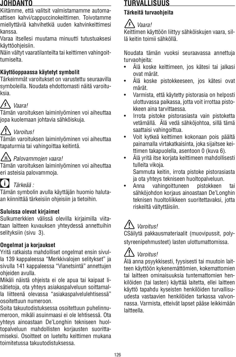 Käyttöoppaassa käytetyt symbolit Tärkeimmät varoitukset on varustettu seuraavilla symboleilla. Noudata ehdottomasti näitä varoituksia. Vaara!