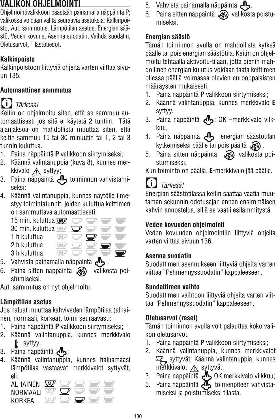 Automaattinen sammutus Keitin on ohjelmoitu siten, että se sammuu automaattisesti jos sitä ei käytetä 2 tuntiin.