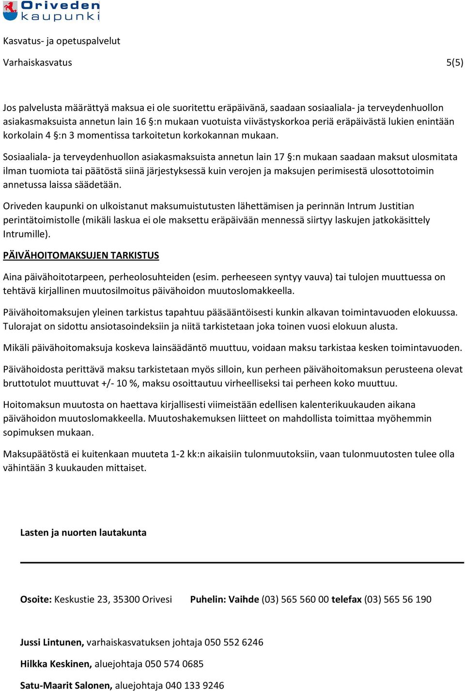 Sosiaaliala- ja terveydenhuollon asiakasmaksuista annetun lain 17 :n mukaan saadaan maksut ulosmitata ilman tuomiota tai päätöstä siinä järjestyksessä kuin verojen ja maksujen perimisestä