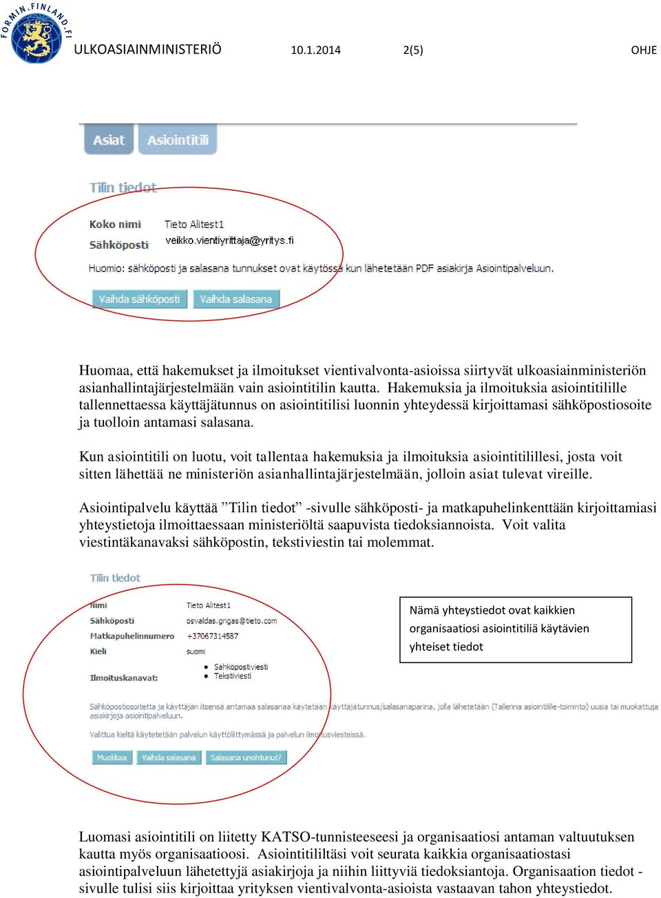 Kun asiintitili n lutu, vit tallentaa hakemuksia ja ilmituksia asiintitilillesi, jsta vit sitten lähettää ne ministeriön asianhallintajärjestelmään, jllin asiat tulevat vireille.