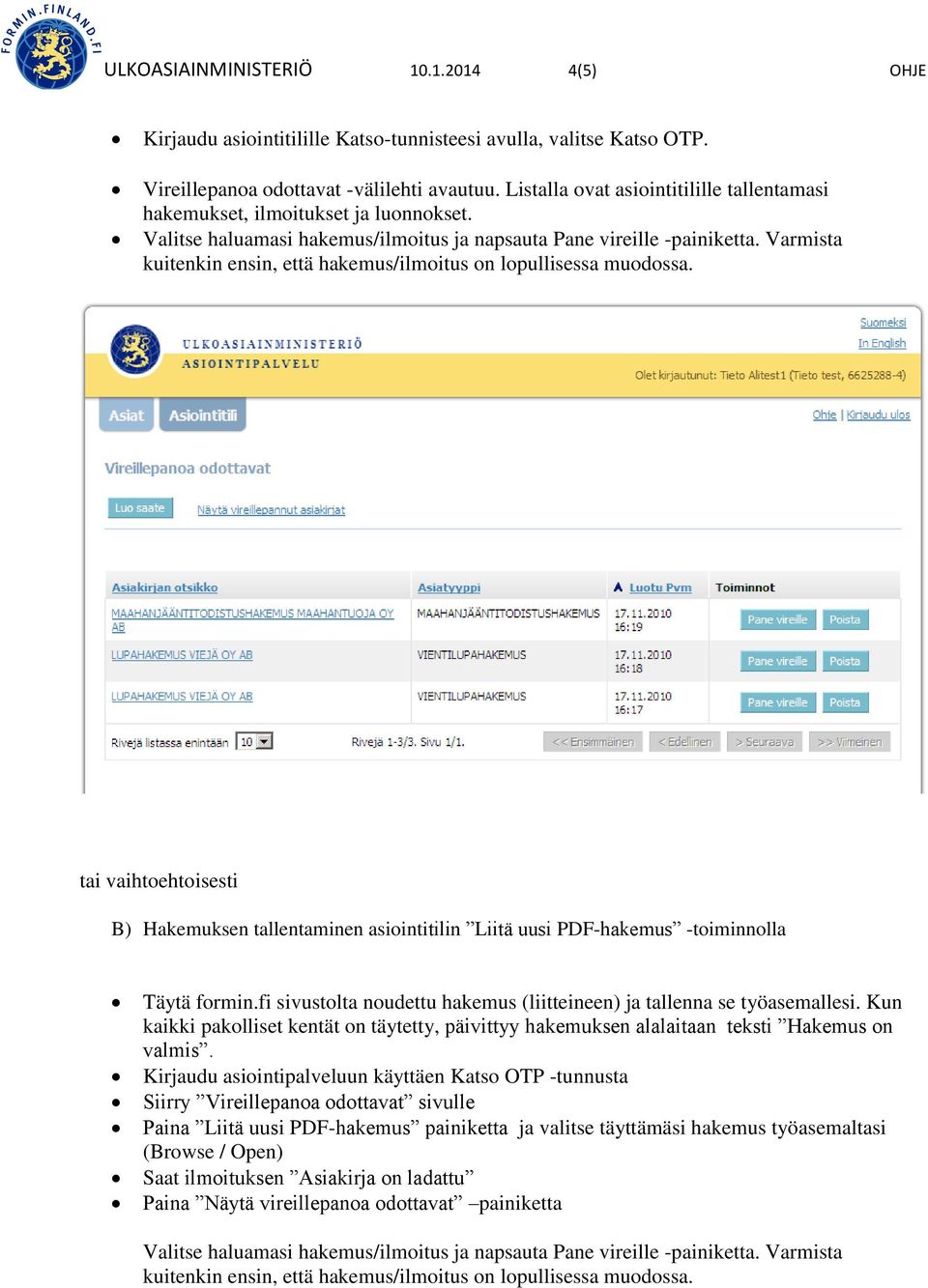 Varmista kuitenkin ensin, että hakemus/ilmitus n lpullisessa mudssa. tai vaihtehtisesti B) Hakemuksen tallentaminen asiintitilin Liitä uusi PDF-hakemus -timinnlla Täytä frmin.