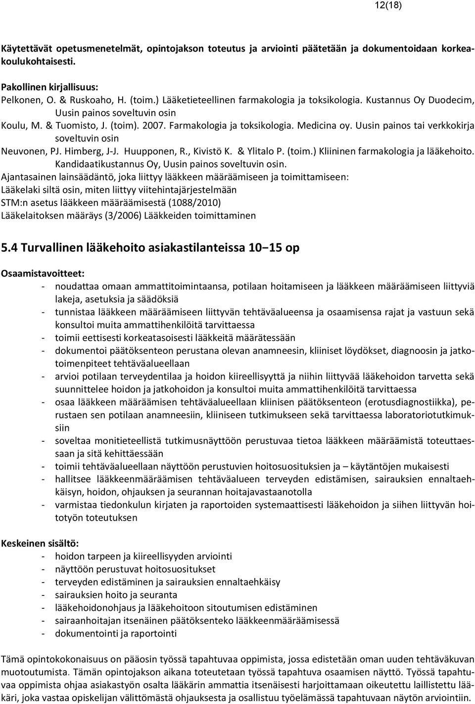 Uusin painos tai verkkokirja soveltuvin osin Neuvonen, PJ. Himberg, J-J. Huupponen, R., Kivistö K. & Ylitalo P. (toim.) Kliininen farmakologia ja lääkehoito.