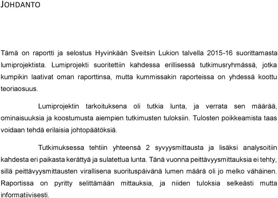 Lumiprojektin tarkoituksena oli tutkia lunta, ja verrata sen määrää, ominaisuuksia ja koostumusta aiempien tutkimusten tuloksiin. Tulosten poikkeamista taas voidaan tehdä erilaisia johtopäätöksiä.